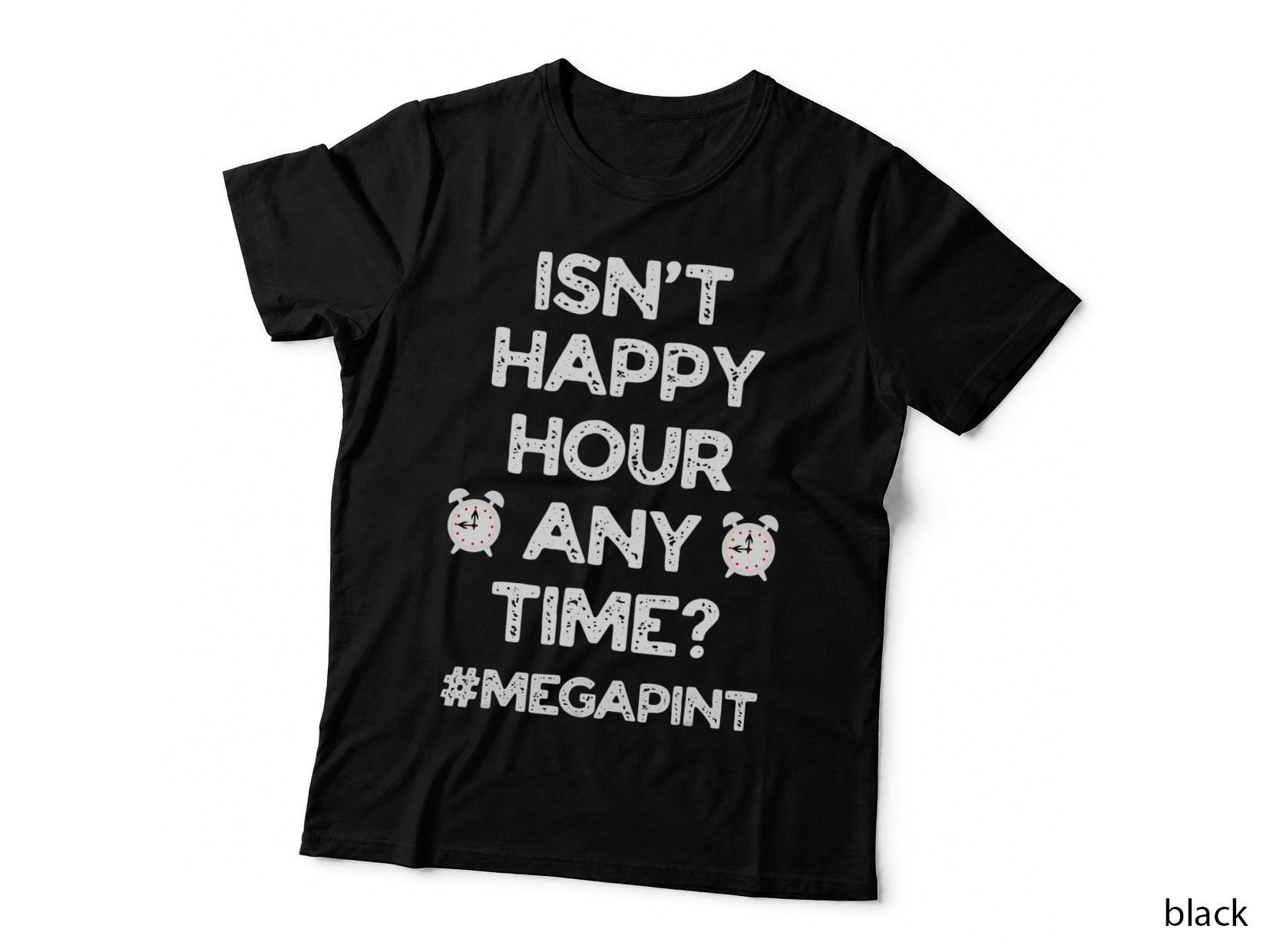 Funny Saying Isn't Happy Hour Anytime Funny Mega Pint Meme T-Shirt
