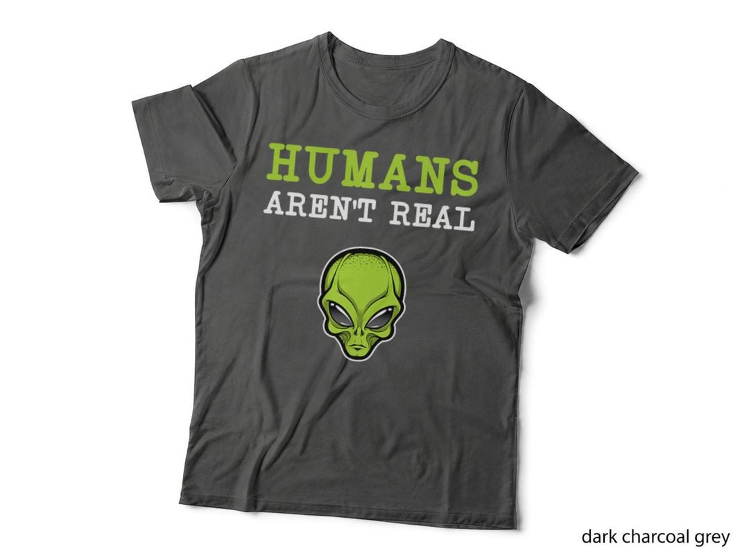 Humans Aren't Real, Weird Alien Funny Cute Quote UFO Gift T-Shirt
