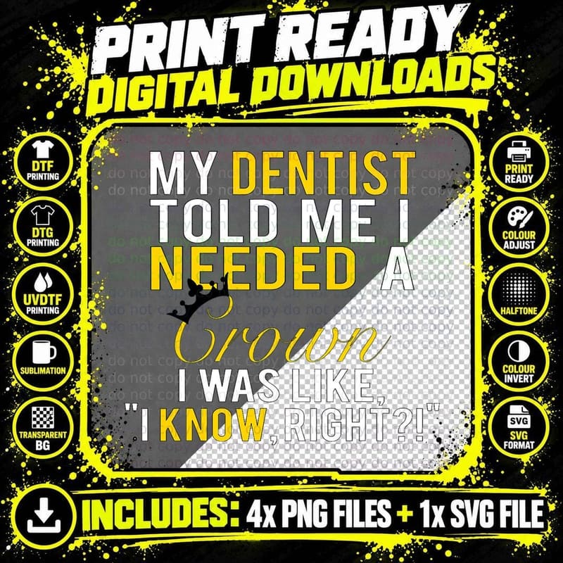 My Dentist Told Me I Need Crown I Know Right Funny T Png SVG Digital Bundle