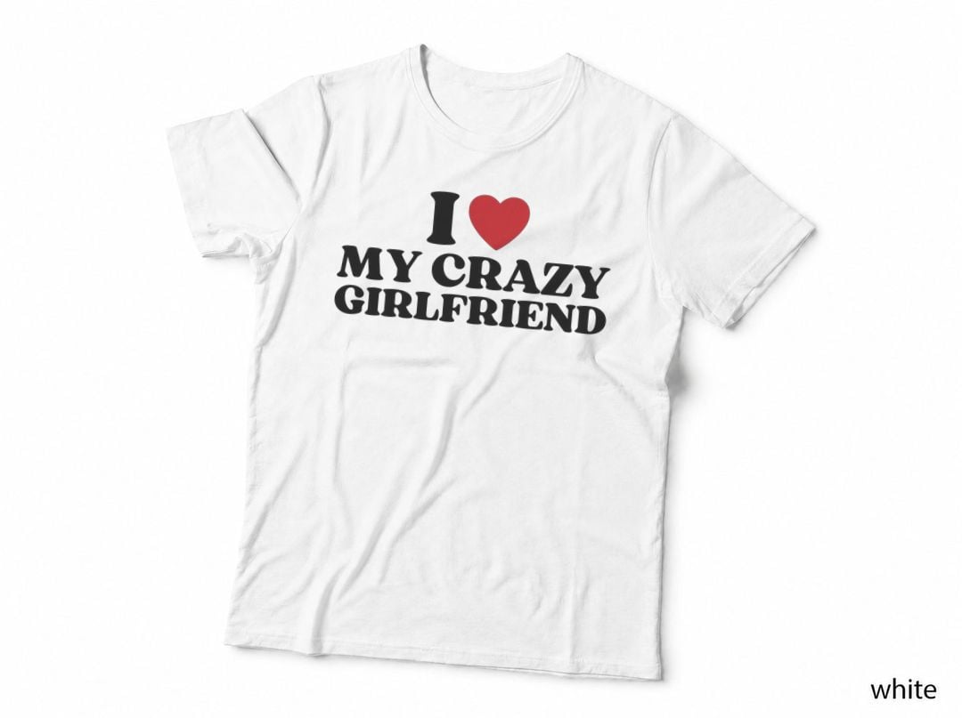 I Love My Crazy Girlfriend I Red Heart My Girlfriend Funny T-Shirt