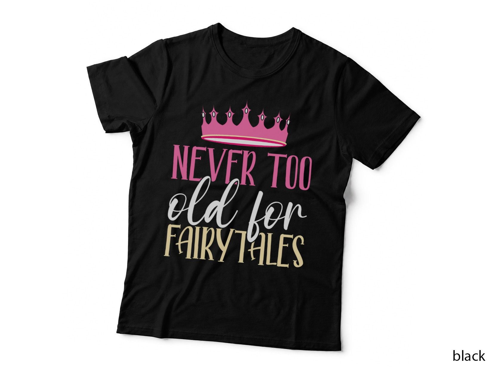 Never Too Old for Fairytales Funny Fairy Princess Lover Girl T-Shirt