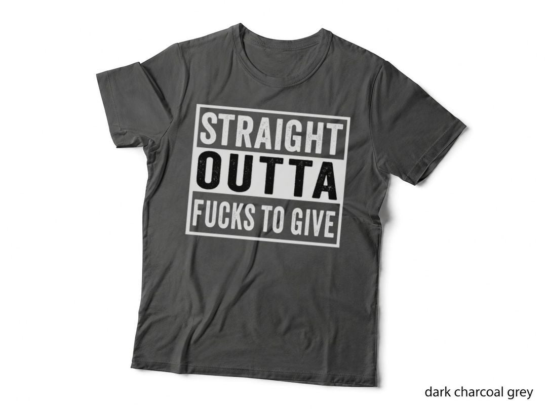 Straight Outta Fucks to Give IDGAF Don't Care Saying Meme T-Shirt
