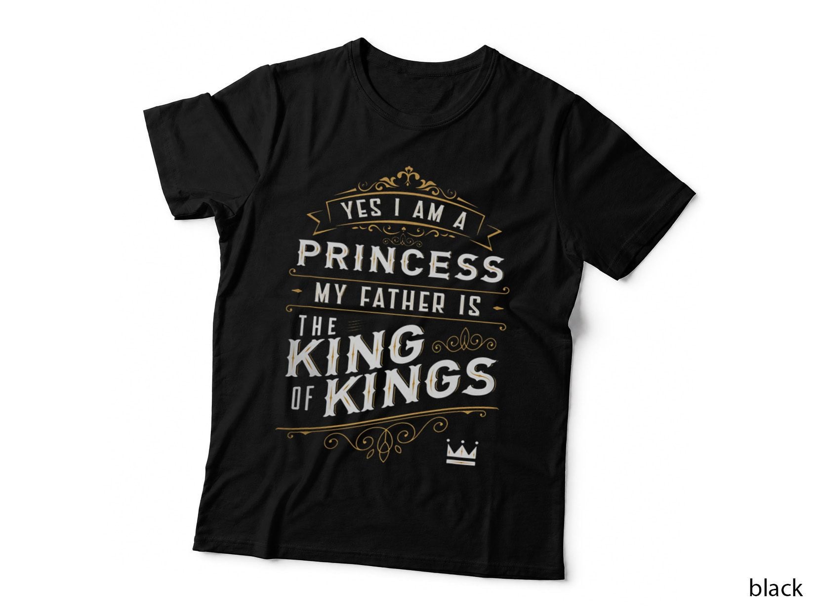 Yes I Am a Princess! My Father Is the King of Kings Funny T-Shirt
