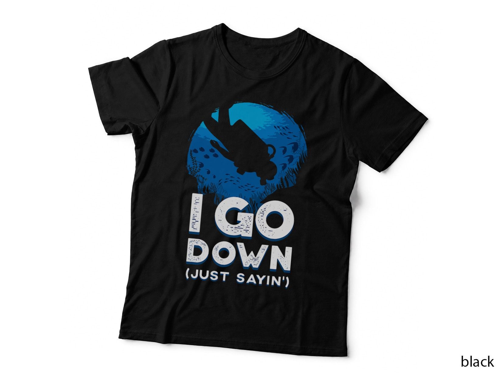I Go Down Just Sayin' Funny Scuba Diving Gift for Sea Lovers T-Shirt