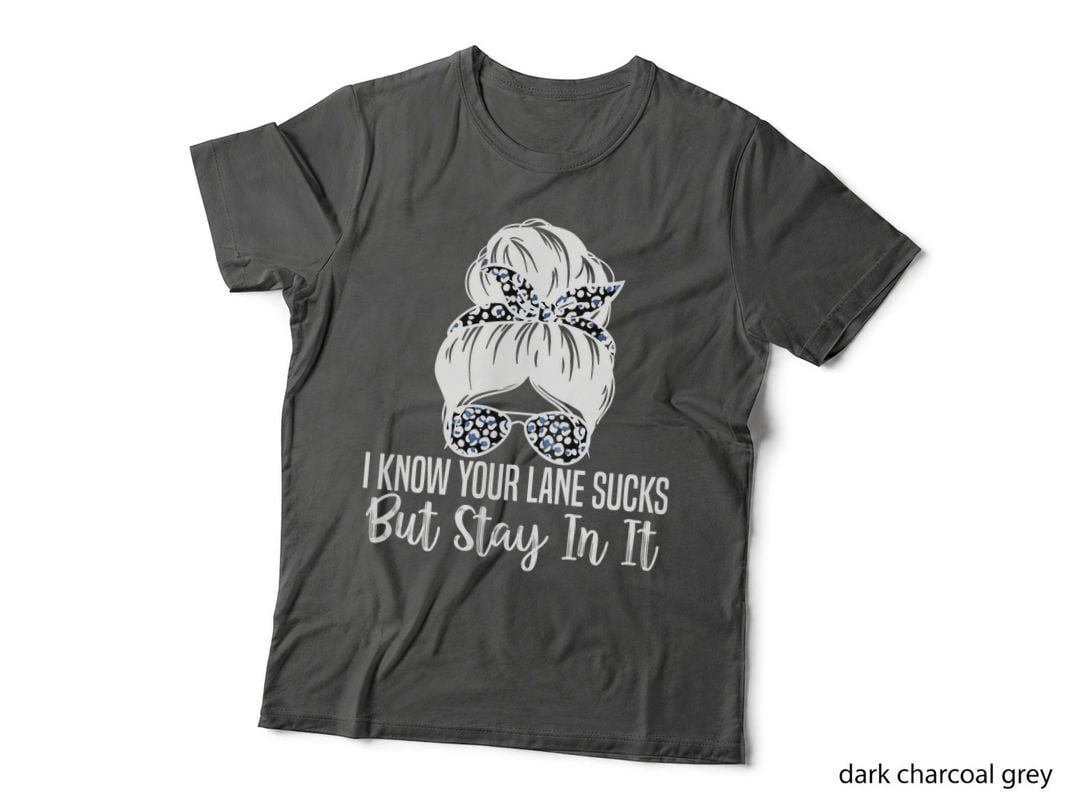 I Know Your Lane Sucks but Stay in It Humor Funny Saying T-Shirt