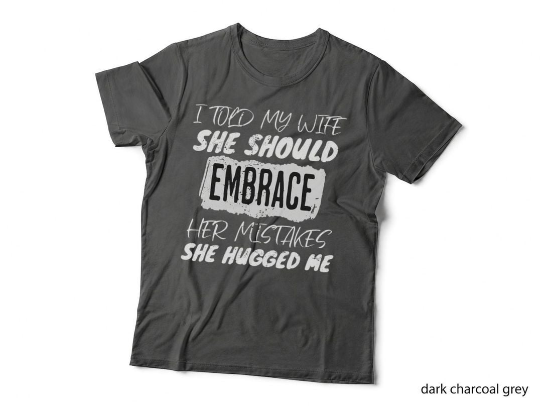 I Told My Wife to Embrace Her Mistakes Funny Sarcastic T-Shirt
