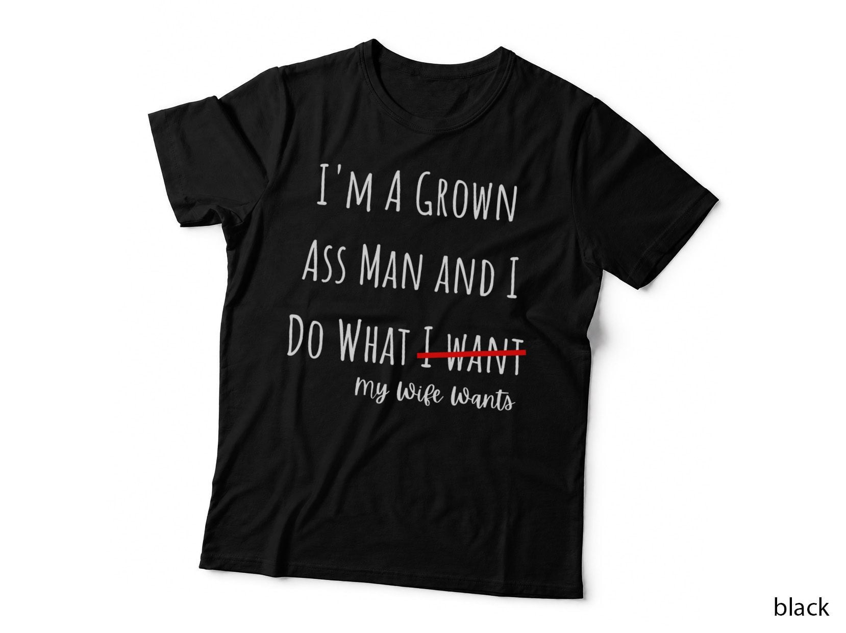 I'm a Grown Ass Man and I Do What My Wife Wants Funny Saying T-Shirt