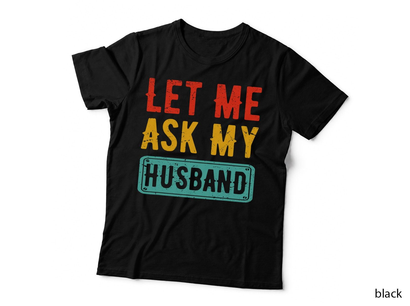 Let Me Ask My Husband Funny Quote Love Gift for Wife T-Shirt