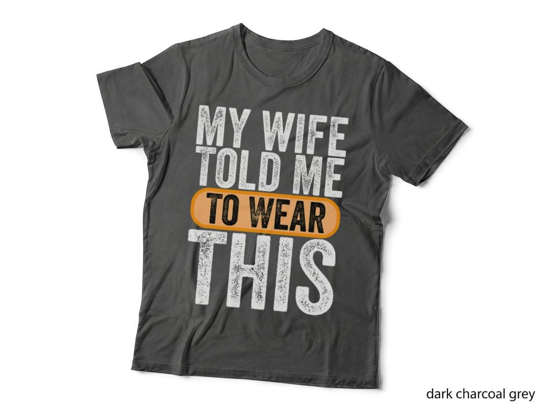 My Wife Told Me to Wear This. Funny Sarcasm Quote T-Shirt