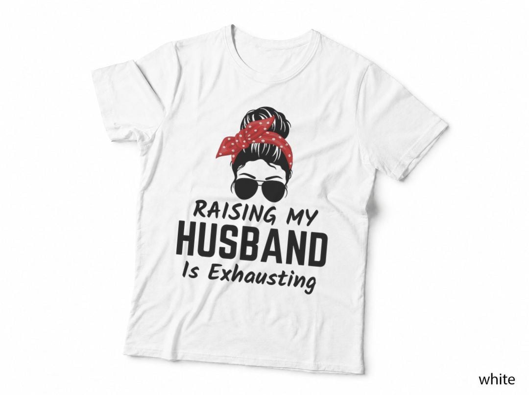 Raising My Husband Is Exhausting Funny Wife Saying T-Shirt