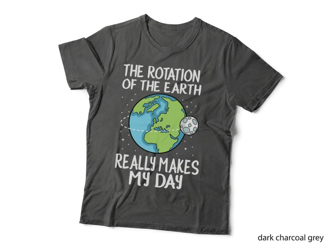 Rotation of the Earth Makes My Day Funny Science Funny T-Shirt