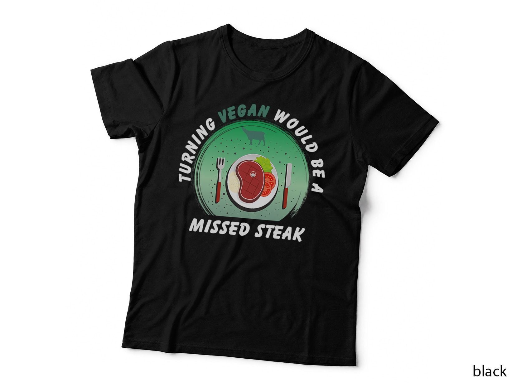 Turning Vegan Would Be a Missed Steak Funny T-Shirt