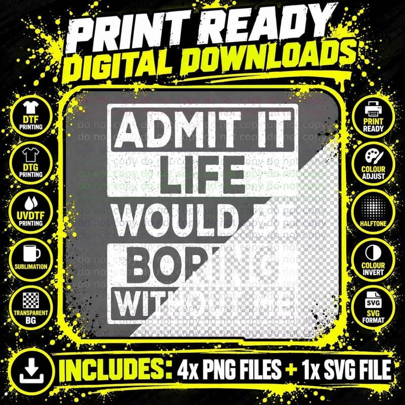 Admit It Life Would Be Boring Without Me Funny Saying Png SVG Digital Bundle