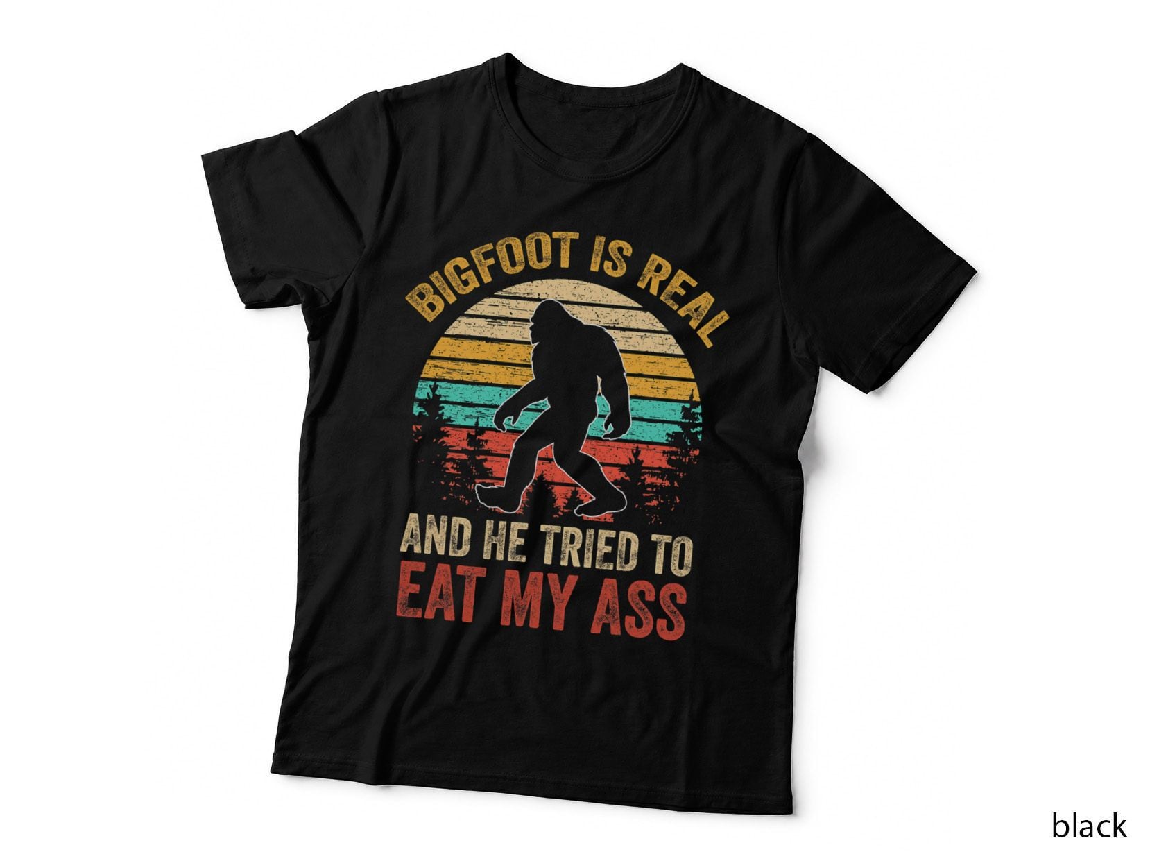 Bigfoot Is Real and He Tried to Eat My Ass Funny Sasquatch T-Shirt