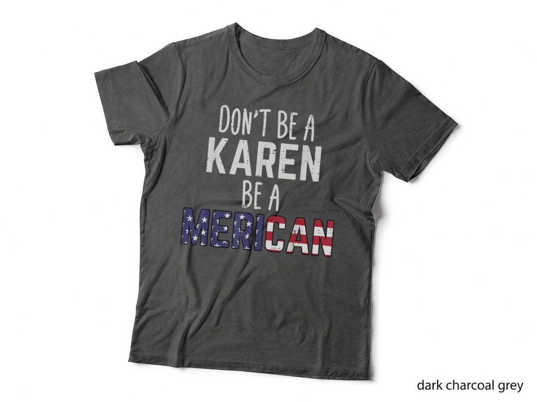 Don't Be a Karen Be a Merican Funny July 4th Patriotic Women T-Shirt