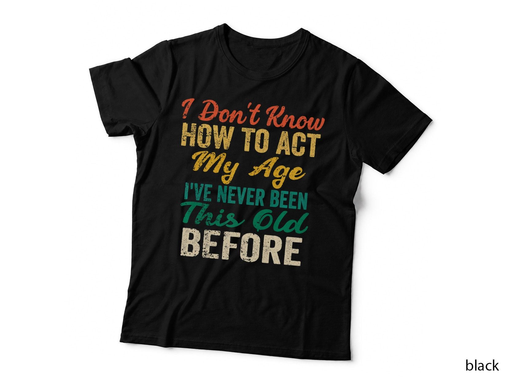 Funny Old People Sayings, I Don't Know How to Act My Age T-, Funny T-Shirt