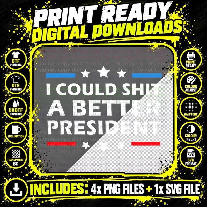 I Could Shit a Better President Funny Political T-Shirt Png SVG Digital Bundle