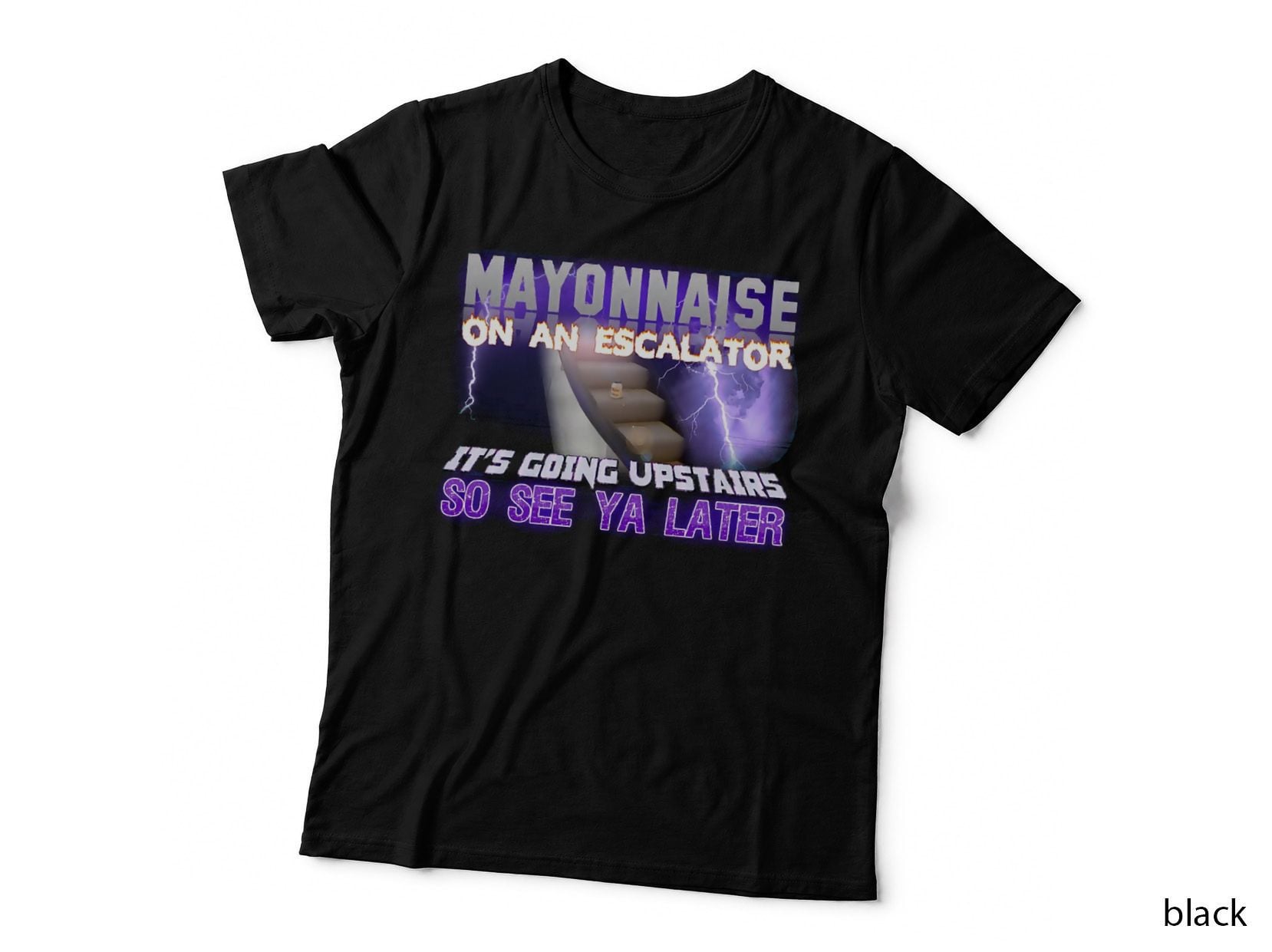 Mayonnaise on an Escalator Its Going Upstairs So See Ya Later Meme T-Shirt