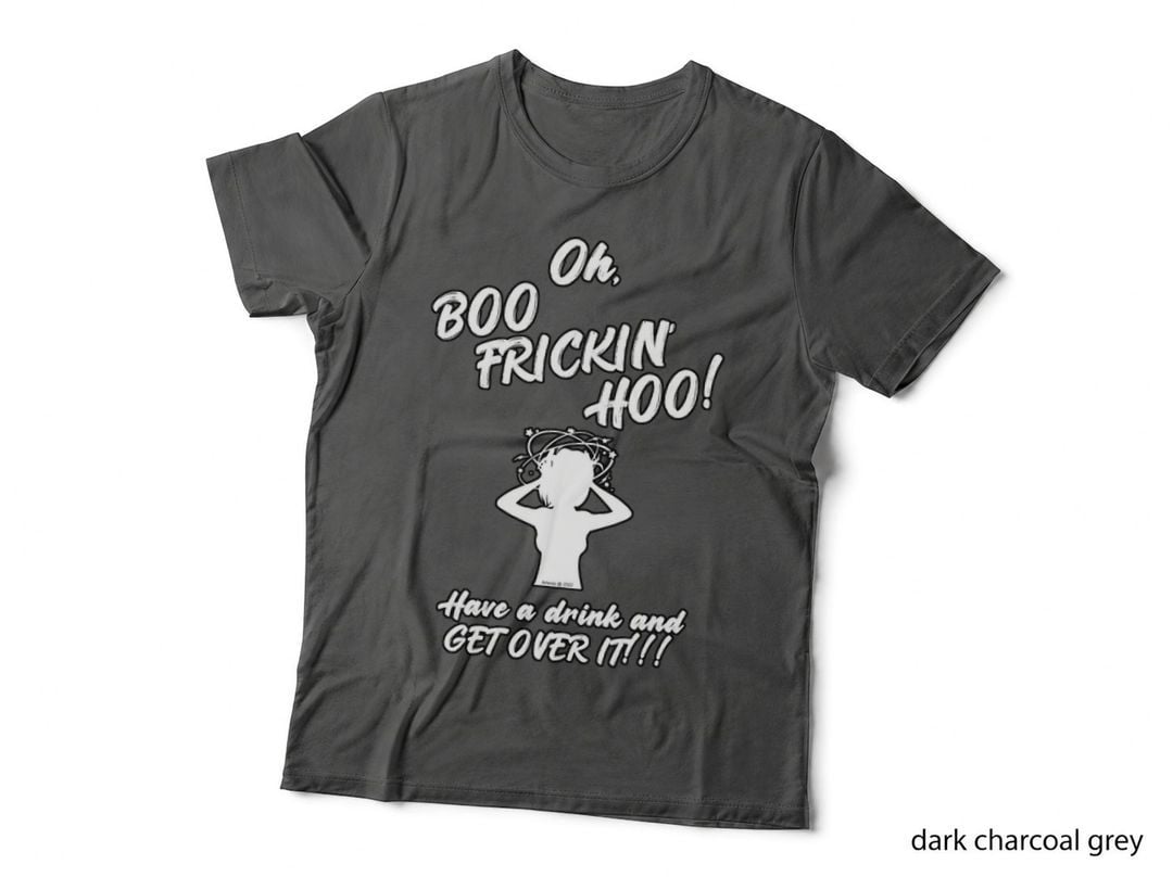 Oh, Boo-Frickin'-Hoo!!! T-Shirt