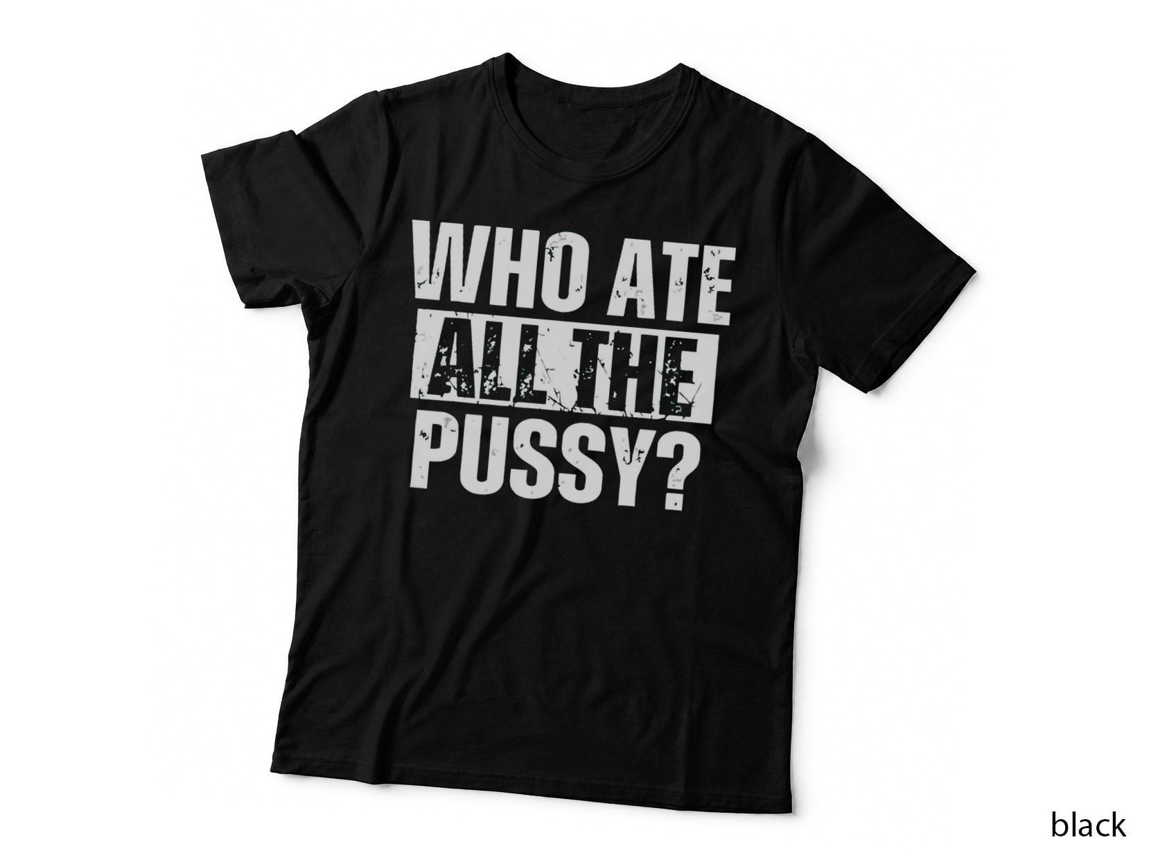 Who Ate All the Pussy T-Shirt