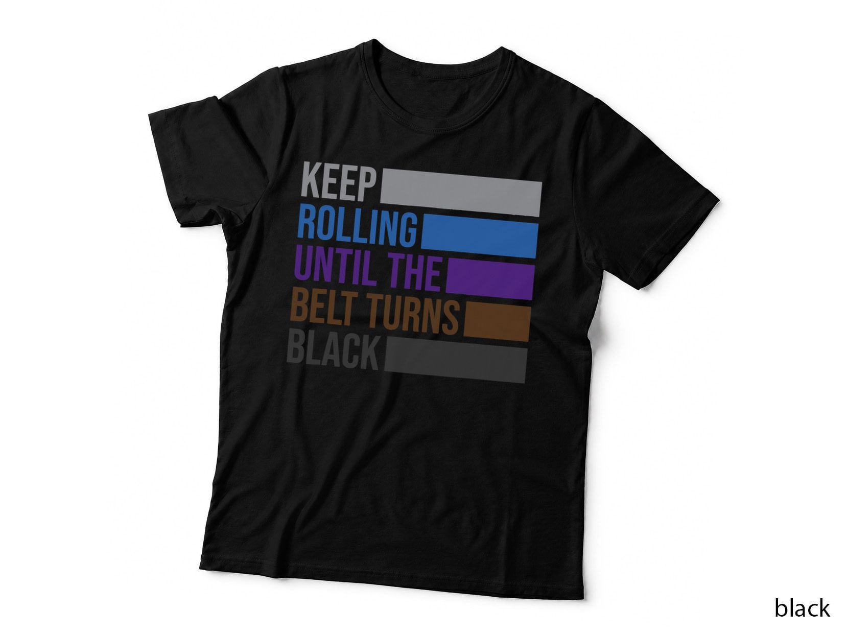 Keep Rolling Until the Belt Turns Black Brazilian Jiu Jitsu T-Shirt