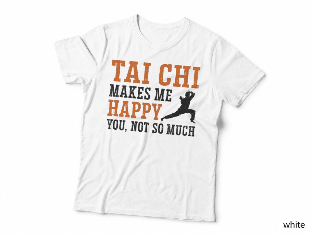 Tai Chi Makes Me Happy You Not So Much Martial Arts Fight T-Shirt