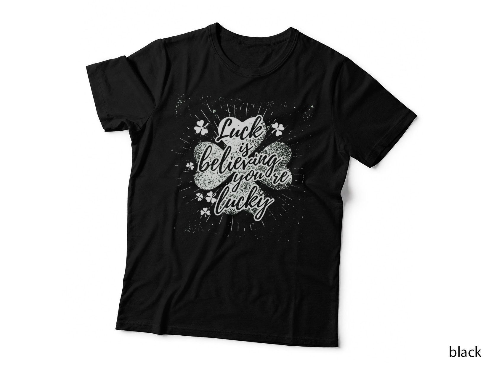 Luck Is Believing You Are Lucky T-Shirt, Inspirational Typography