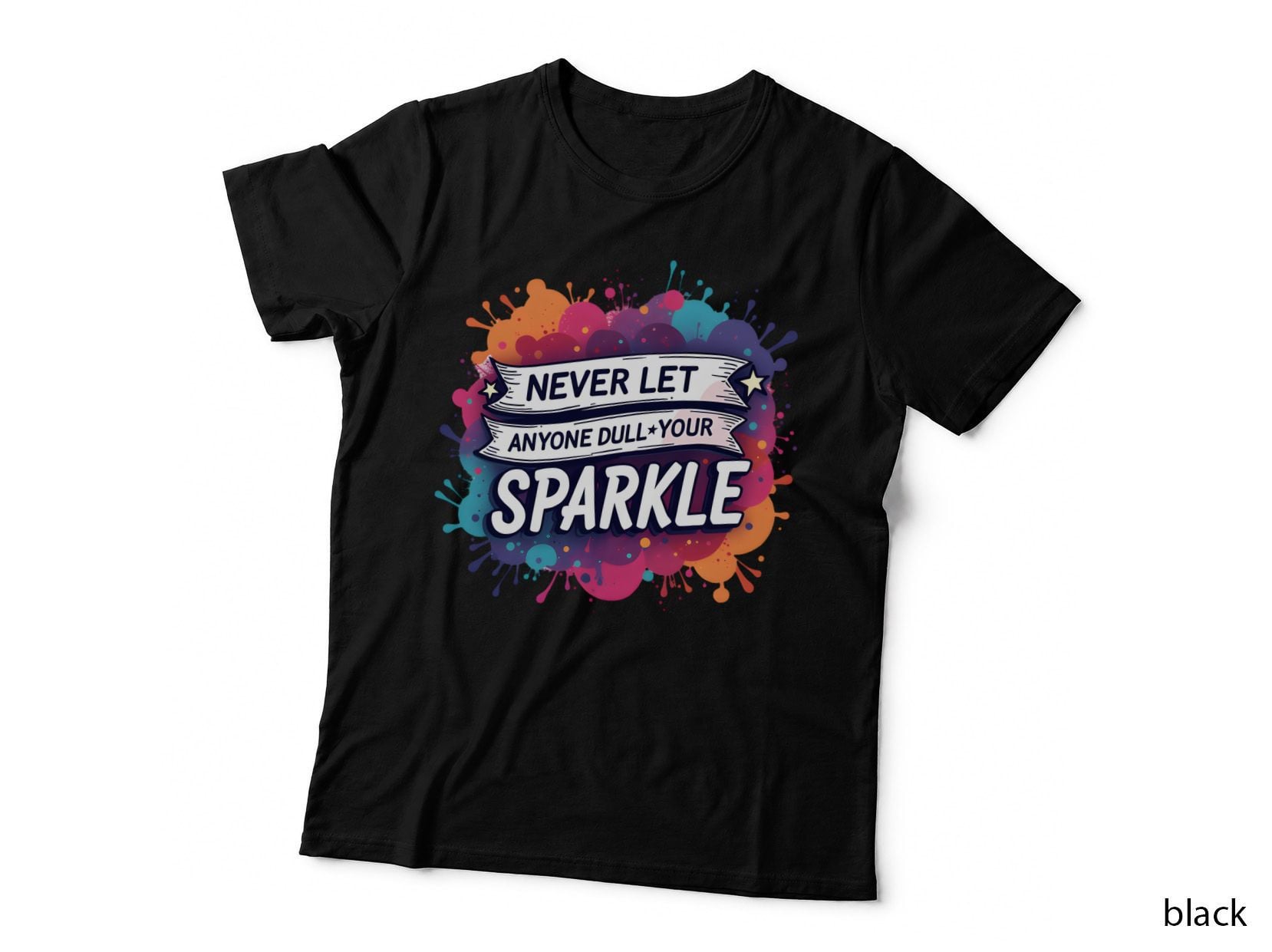Never Let Anyone Dull Your Sparkle Motivational Paint Splatters Bold 3D T-Shirt