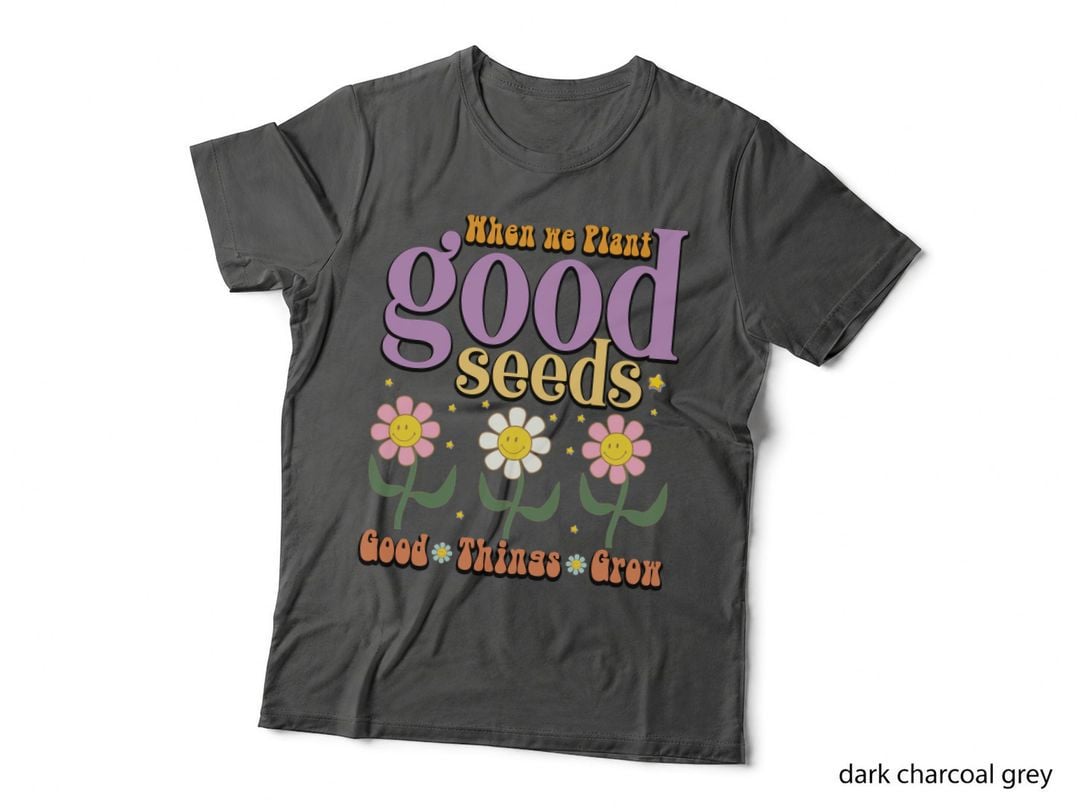 When We Plant Good Seeds Good Things Grow Inspirational Motivational T-Shirt