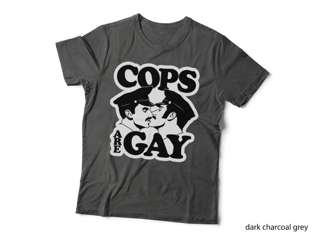 Cops Are Gay LGBT Funny Apparel, Police Humor, LGBTQ+ Pride, Sarcastic T-Shirt