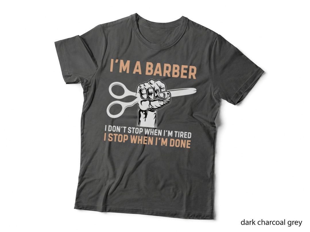 I'm a Barber I Don't Stop When I'm Tired I Stop When I'm Barber T-Shirt