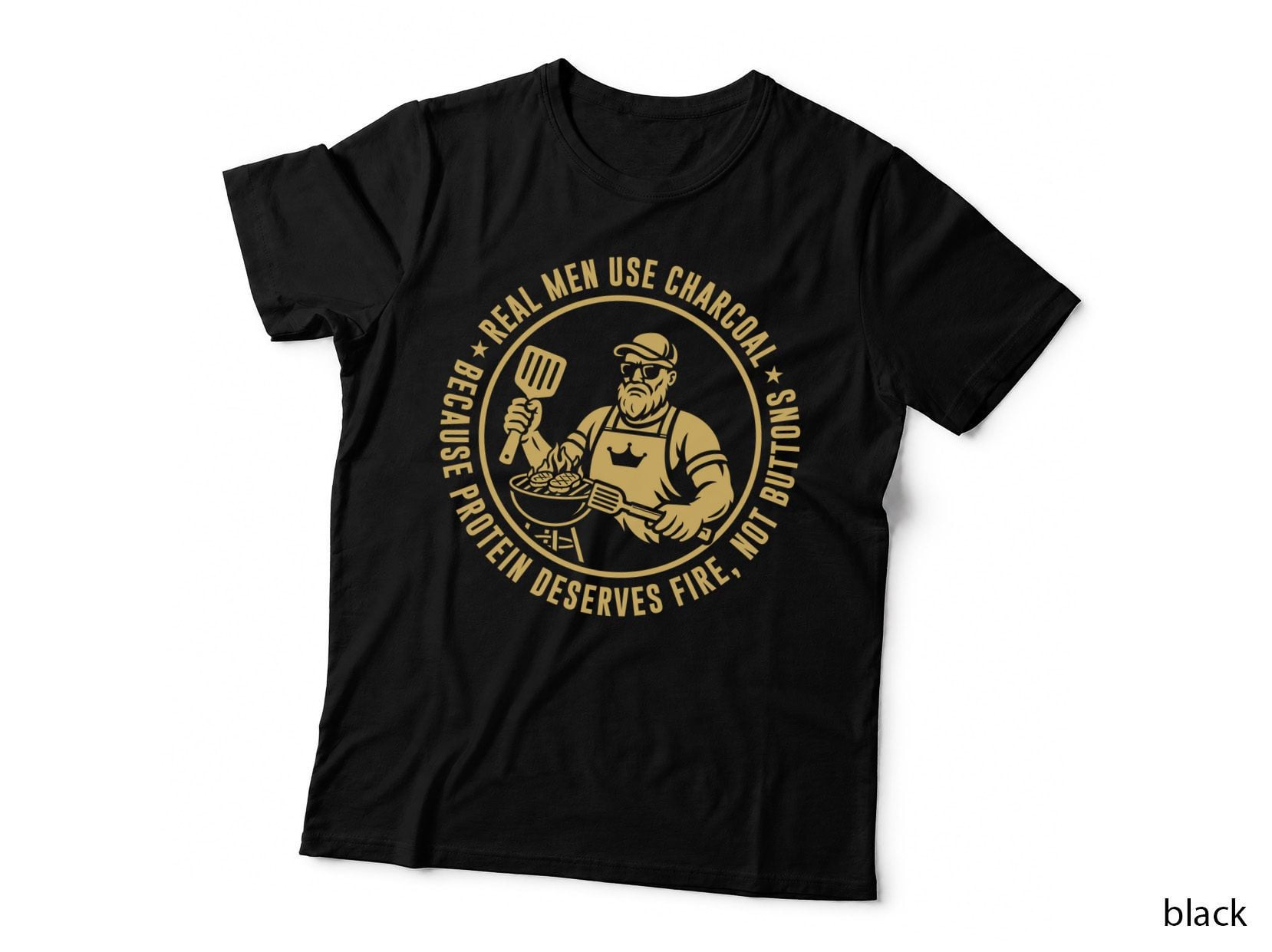 Real Men Use Charcoal Because Protein Deserves Fire Not BBQ T-Shirt