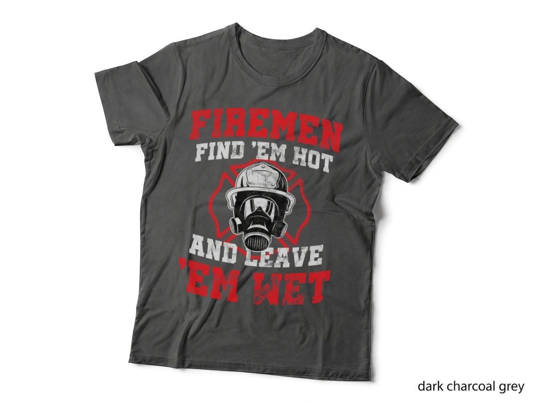Firefighter Firemen Find Em Hot Leave Wet Funny Gift T-Shirt