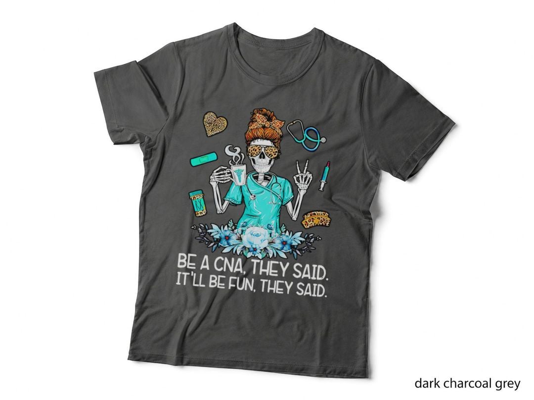 Nurse Be a CNA They Said It'll Be Fun They Said T-Shirt