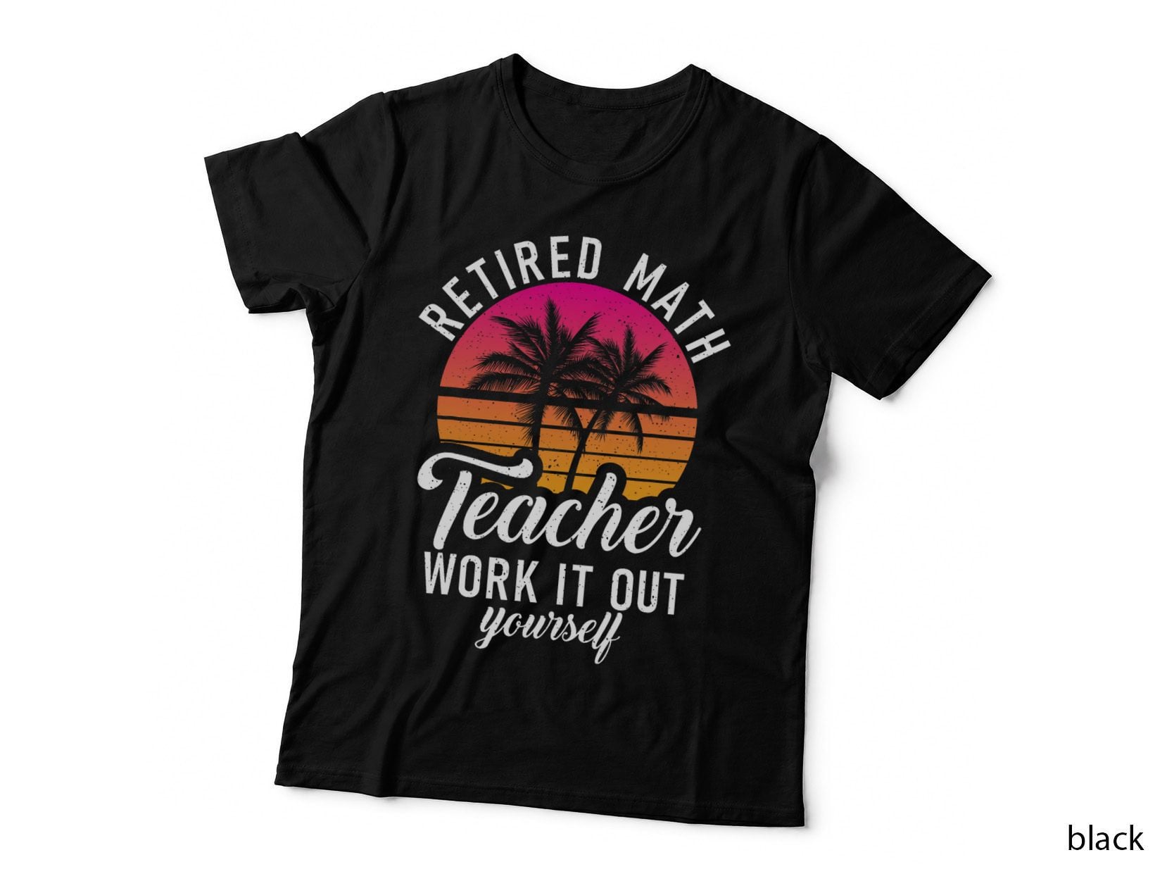 Retired Math Teacher Work It Out Yourself Teaching Math T-Shirt