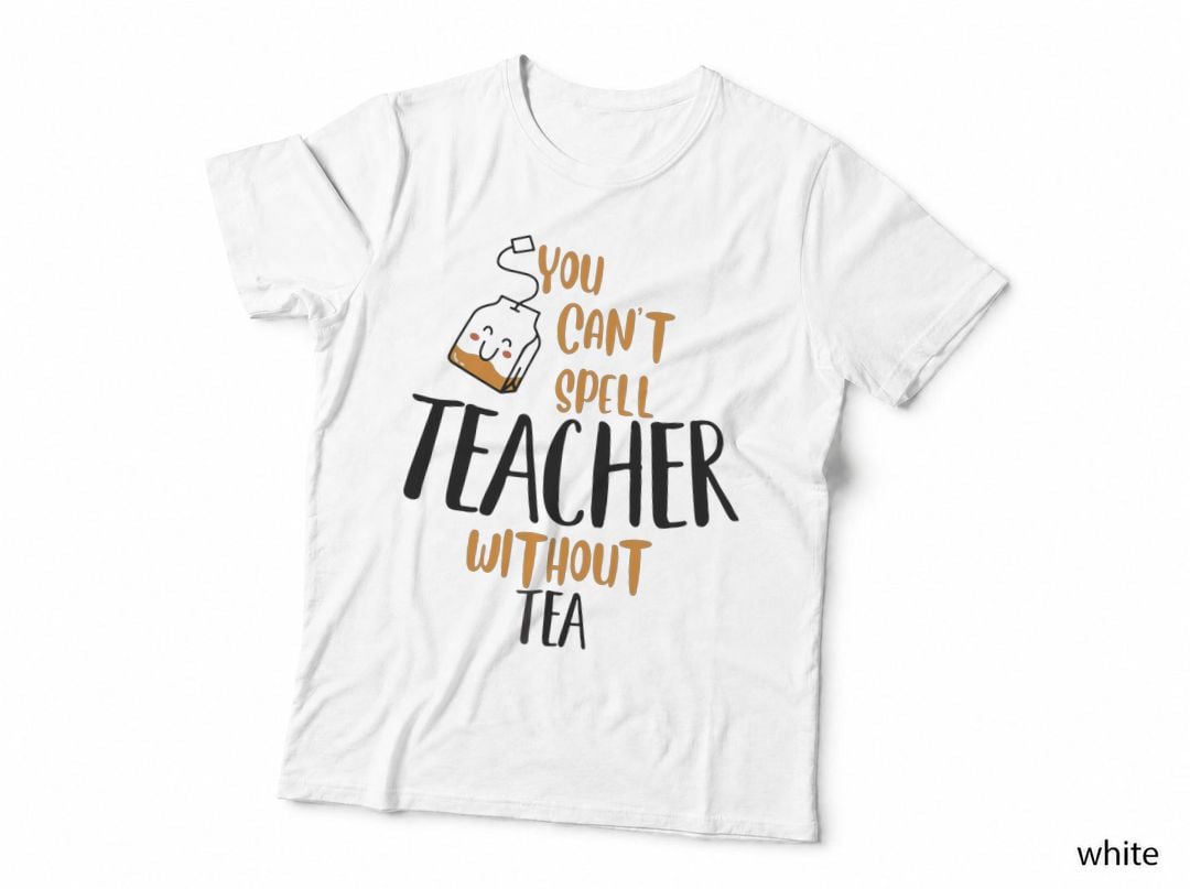 You Can't Spell Teacher Without Tea T-Shirt
