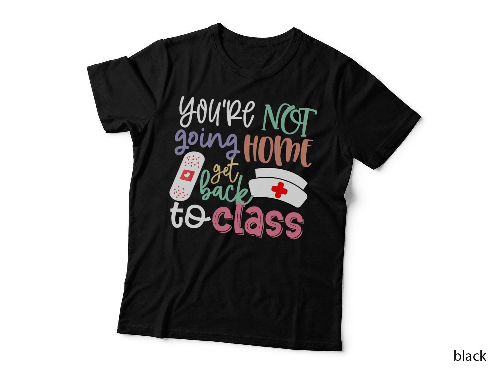 School Nurse on Duty You're Not Going Home Get Back to Class T-Shirt