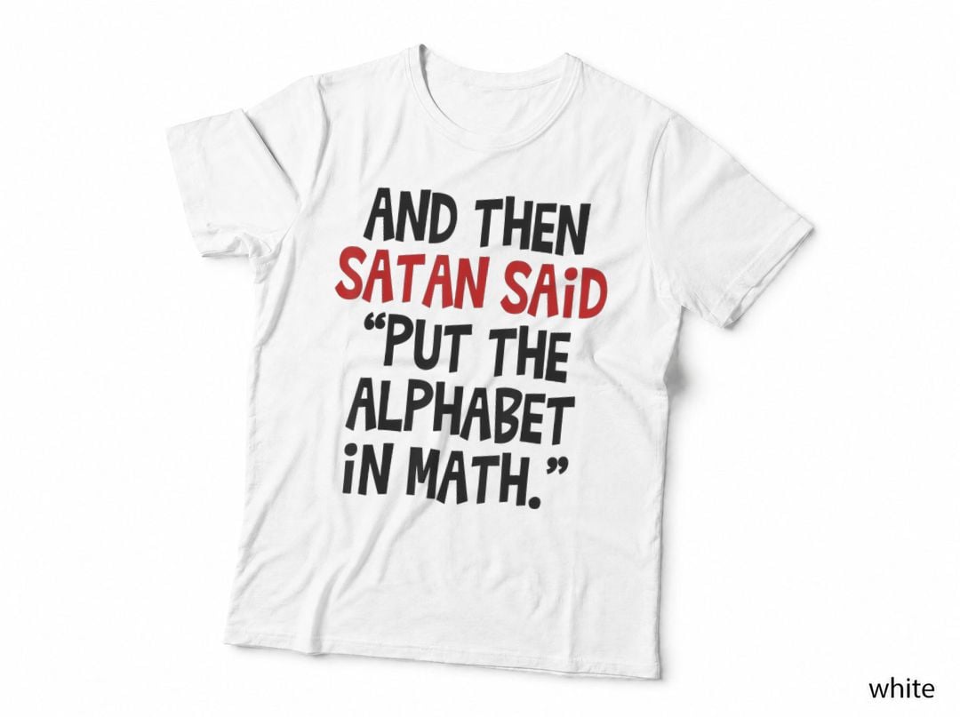 And Then Satan Said Put the Alphabet in Math Teacher T-Shirt