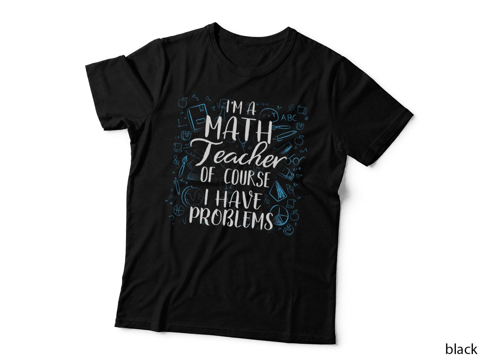 I'm a Math Teacher of Course I Have Problems, Profession Gift T-Shirt