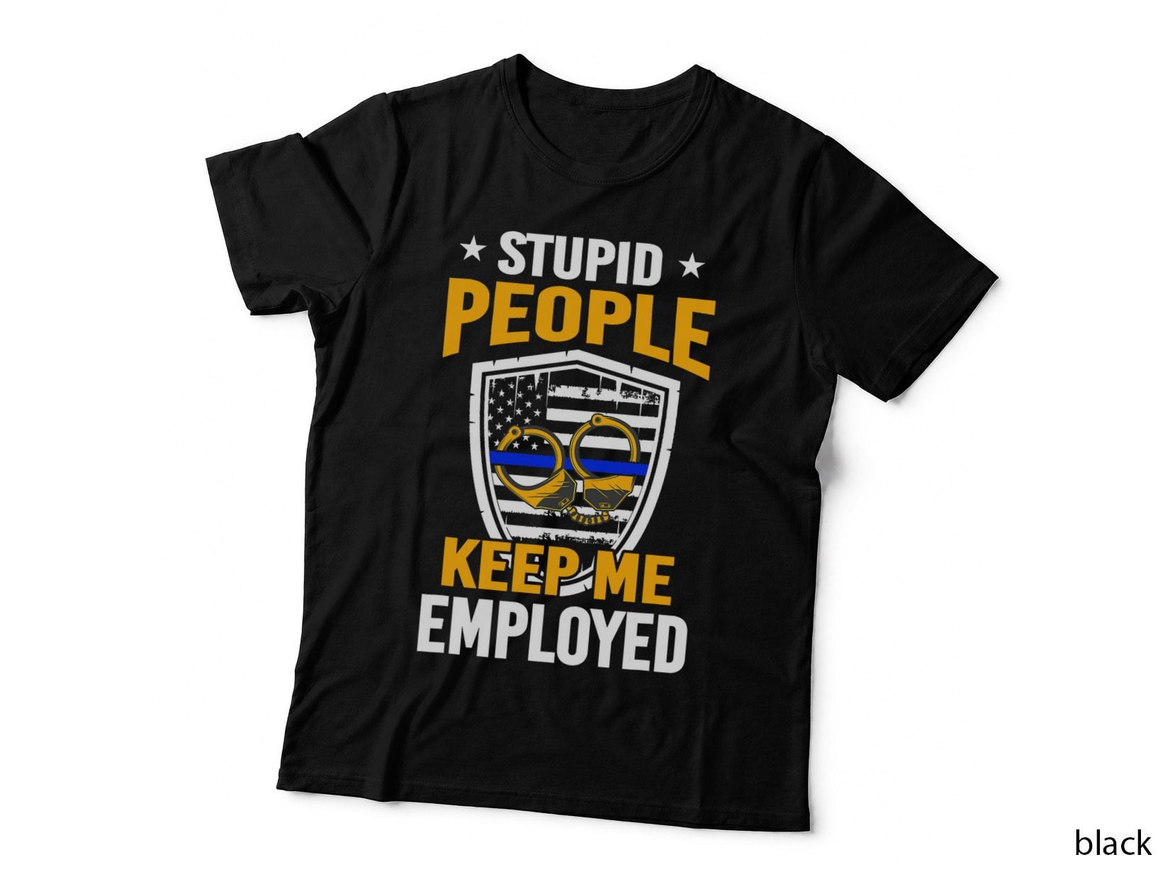 Stupid People Keep Me Employed - Funny Police Officer Cop T-Shirt