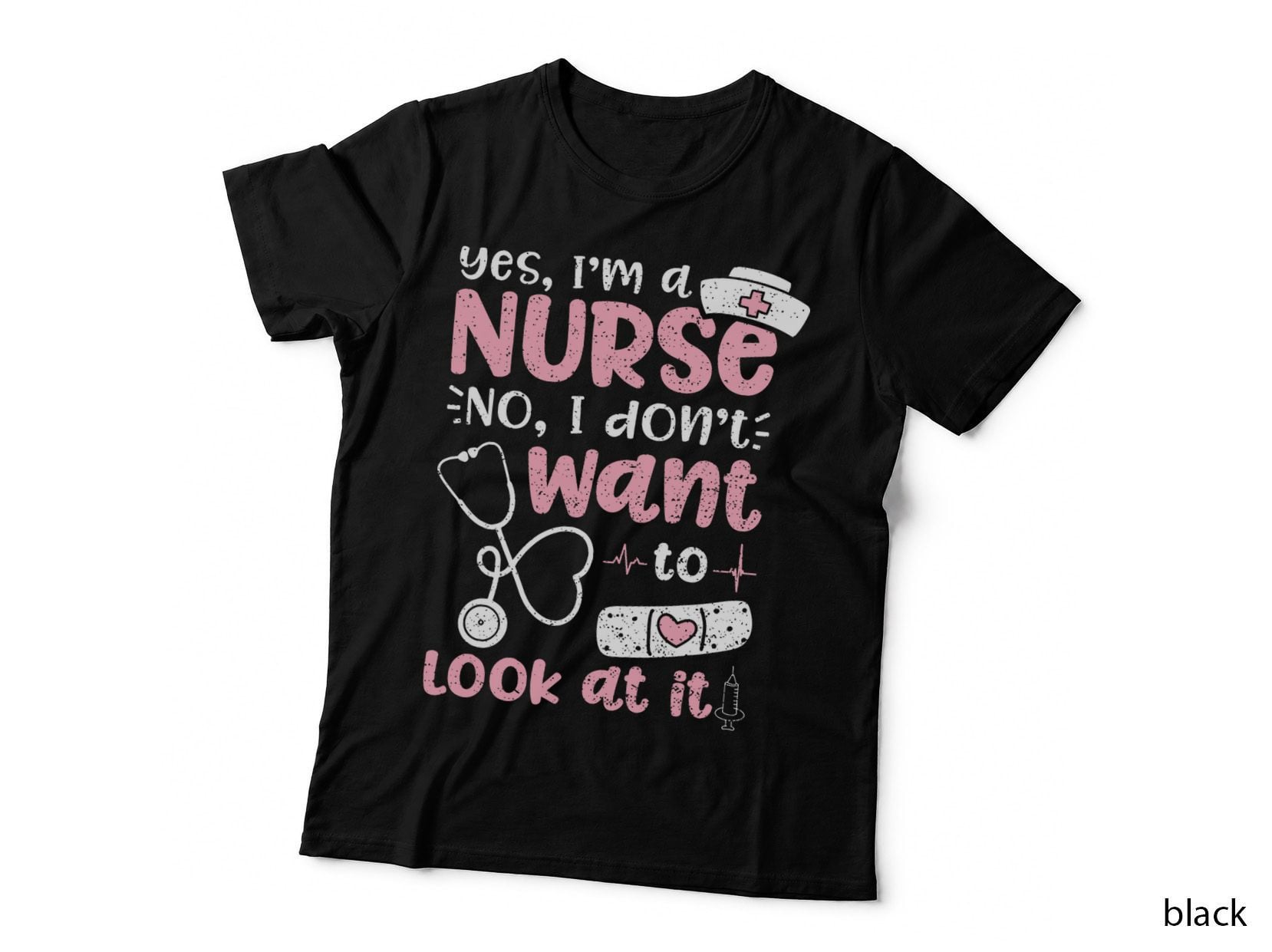 Yes I'm a Nurse No I Don't Want to Look at It - Nurse Life T-Shirt
