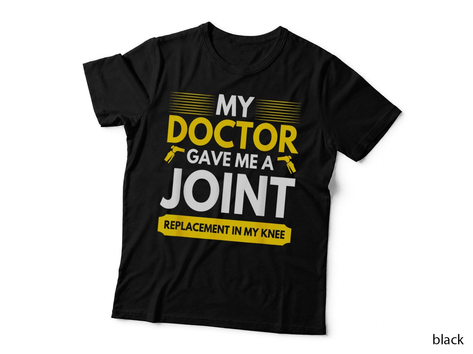 My Doctor Gave Me a Joint Replacement in My Knee Surgery T-Shirt