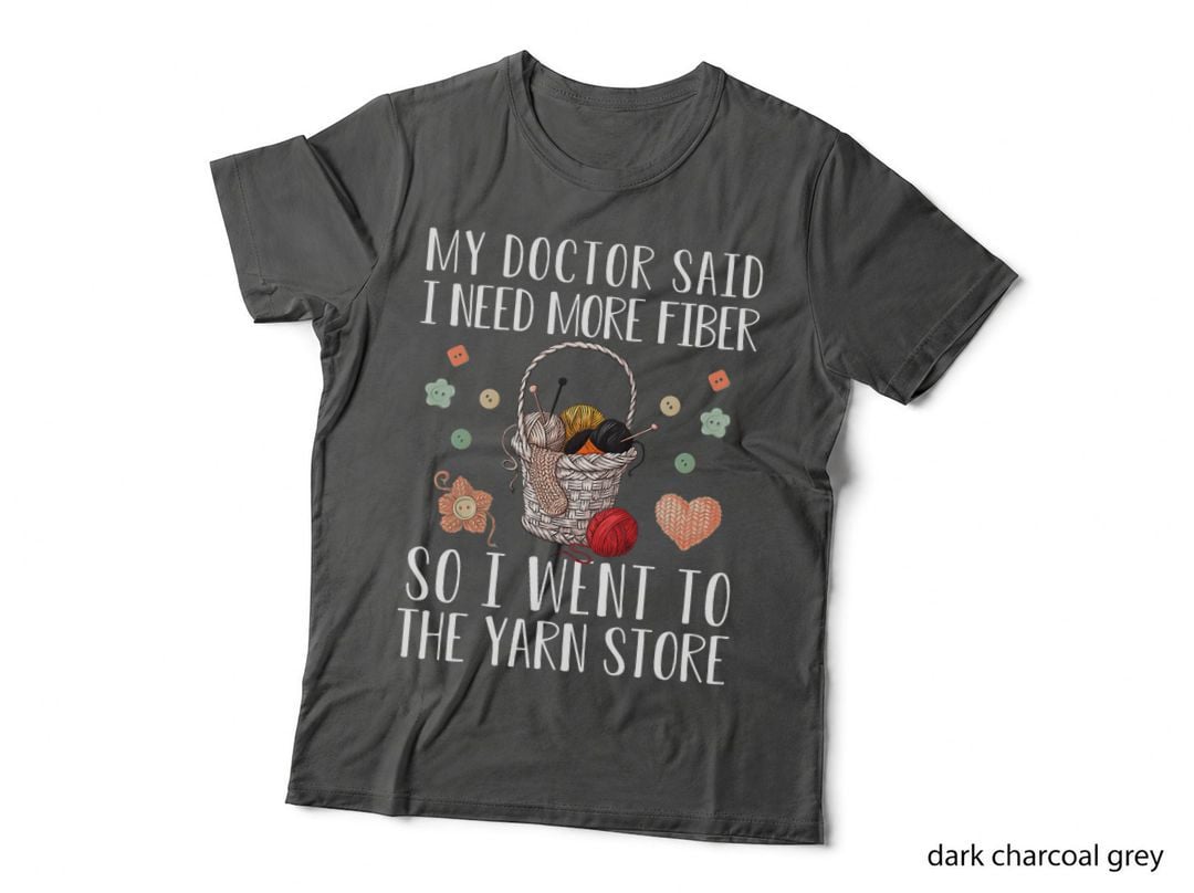 My Doctor Said I Need More Fiber So I Went to the Yarn Store T-Shirt