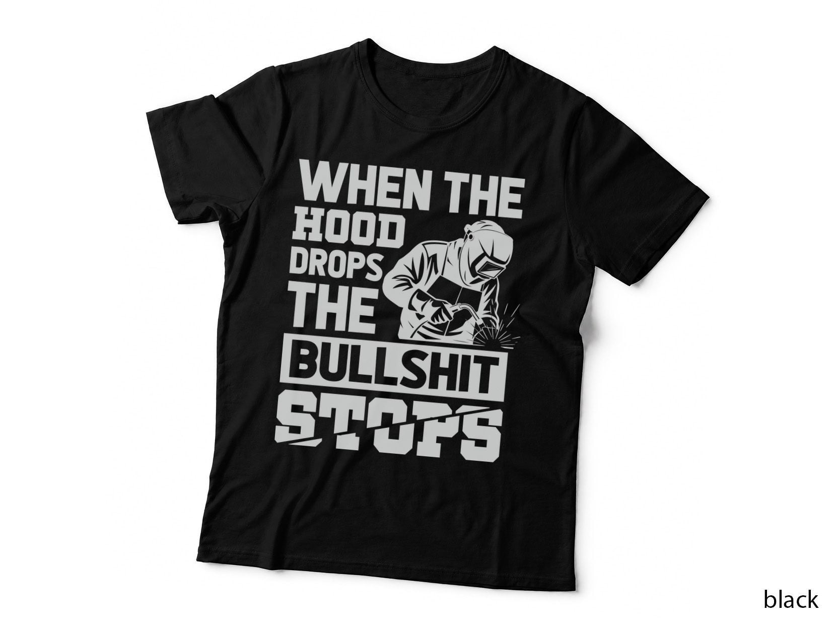 When the Hood Drops the Bullshit Stops Welder T-Shirt