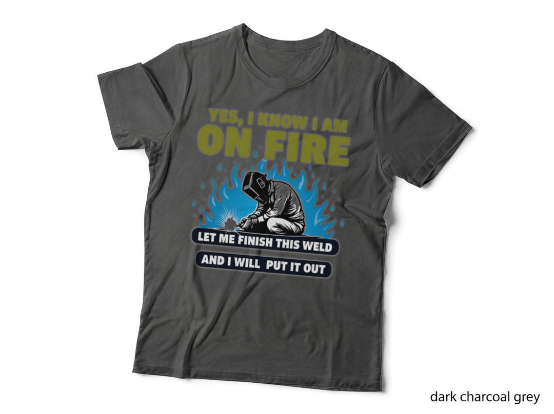 Yes I Know I Am on Fire Welder Finish This Weld Humorous Sparks Quote T-Shirt
