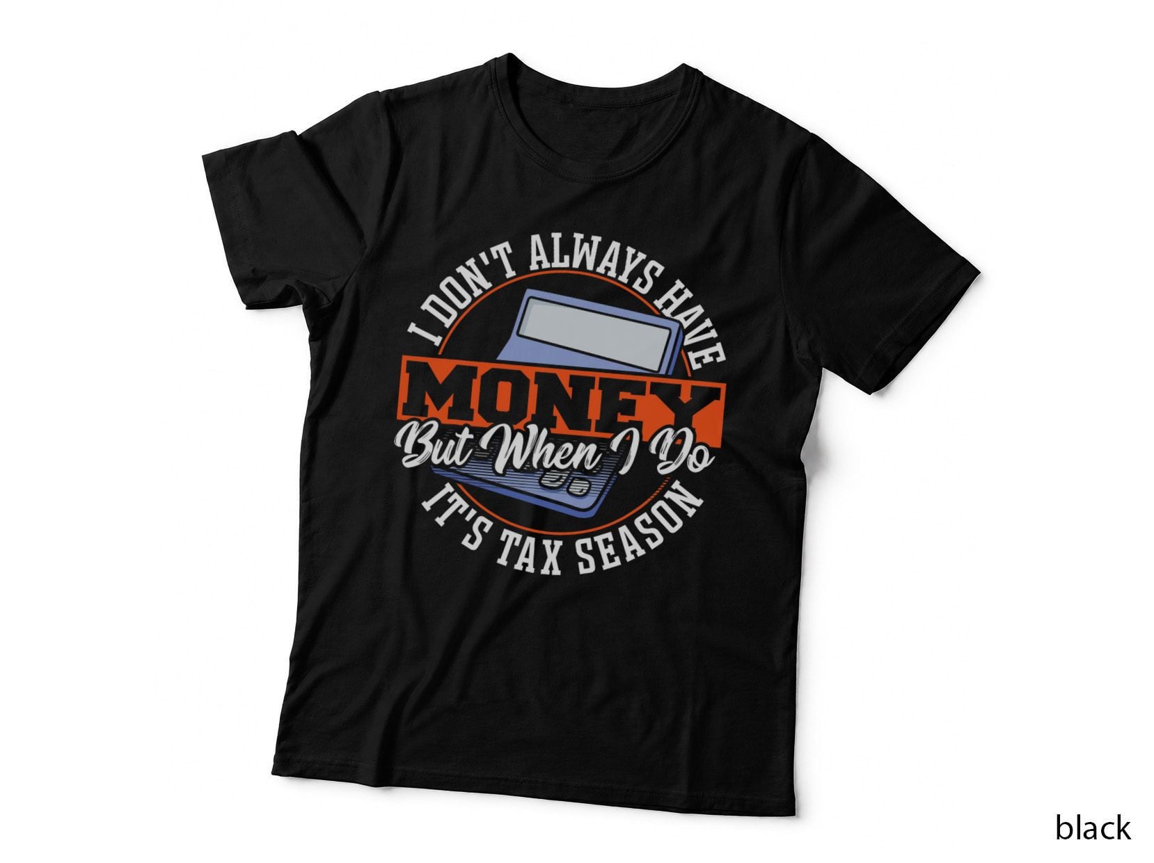 I Don't Always Have Money but When I Do, It's Tax Season T-Shirt