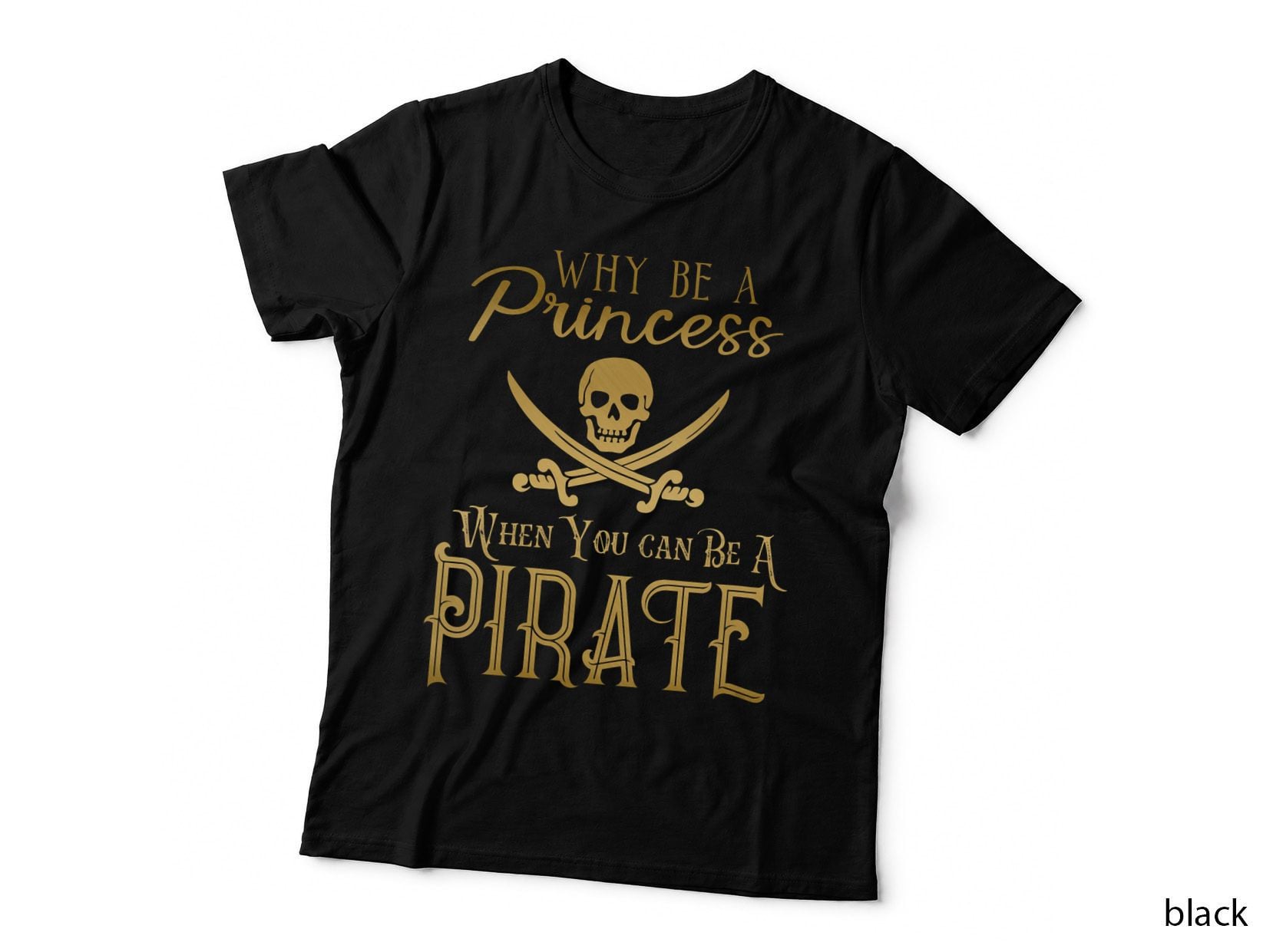Why Be a Princess When You Can Be a Pirate T-Shirt