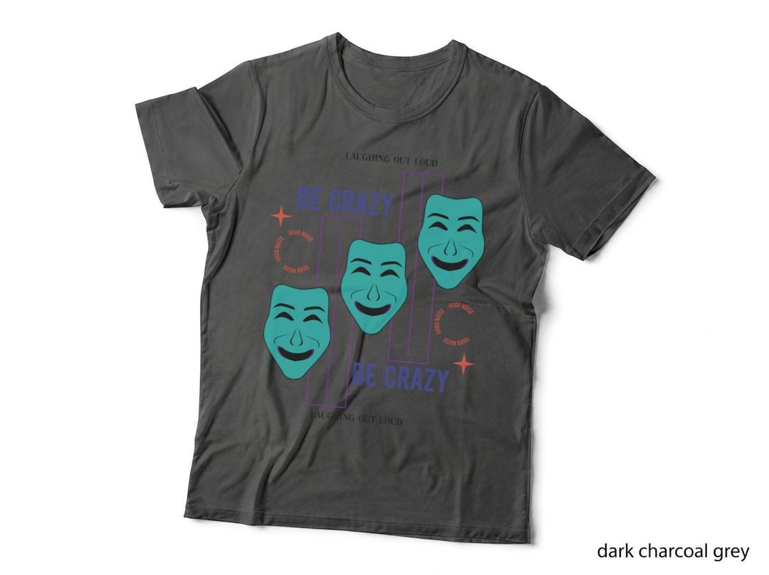 Be Crazy Laughing Out Loud T-Shirt