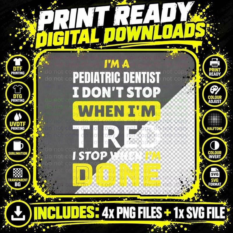 I'm a Pediatric Dentist I Don't Stop When I'm Tired I Png SVG Digital Bundle