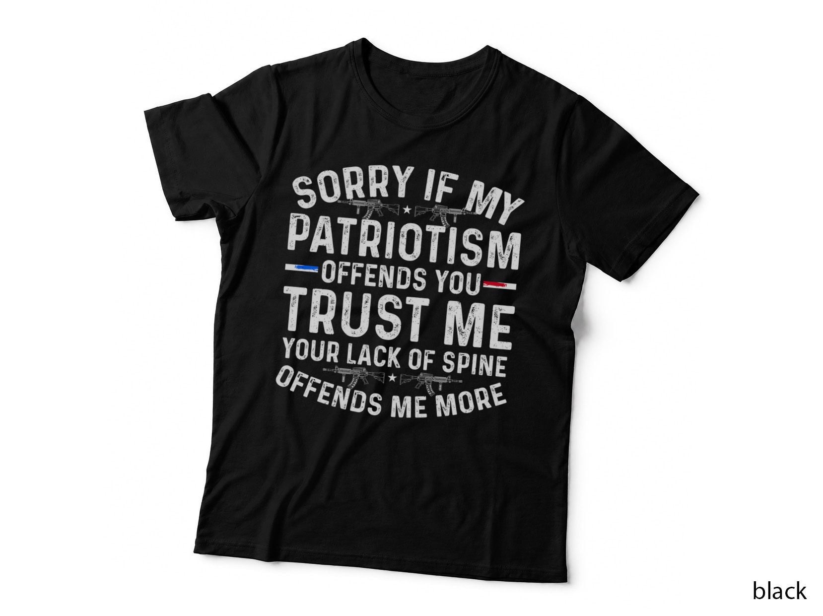 Sorry If My Patriotism Offends You Trust Me Your Lack of Patriotic T-Shirt